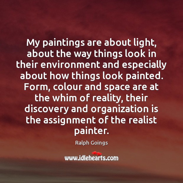 My paintings are about light, about the way things look in their Ralph Goings Picture Quote
