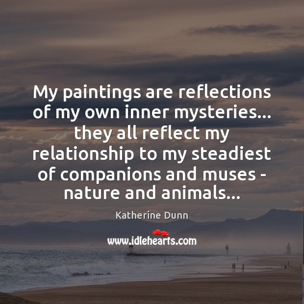 My paintings are reflections of my own inner mysteries… they all reflect Image