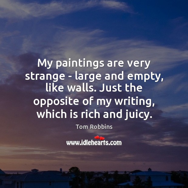 My paintings are very strange – large and empty, like walls. Just Tom Robbins Picture Quote