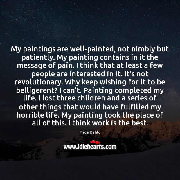 My paintings are well-painted, not nimbly but patiently. My painting contains in Frida Kahlo Picture Quote