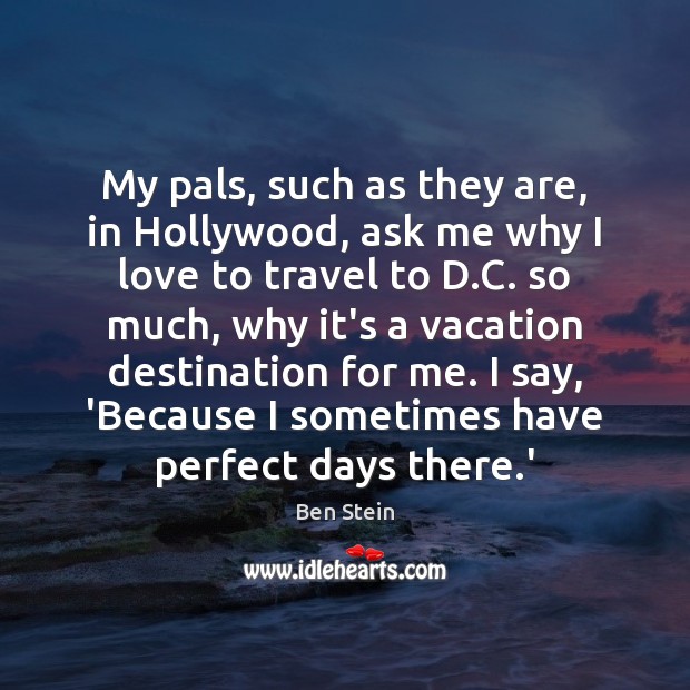 My pals, such as they are, in Hollywood, ask me why I Ben Stein Picture Quote