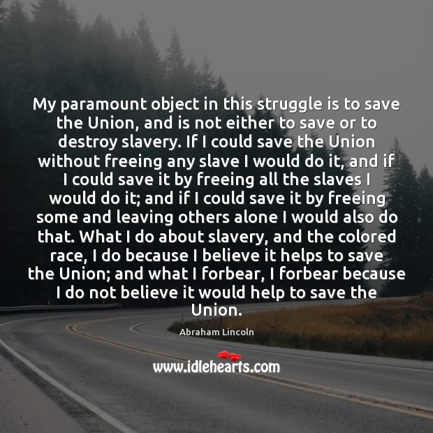 My paramount object in this struggle is to save the Union, and Struggle Quotes Image