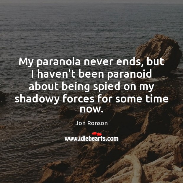 My paranoia never ends, but I haven’t been paranoid about being spied Jon Ronson Picture Quote