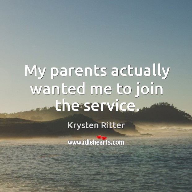 My parents actually wanted me to join the service. Krysten Ritter Picture Quote