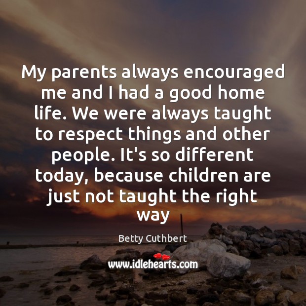 My parents always encouraged me and I had a good home life. Betty Cuthbert Picture Quote