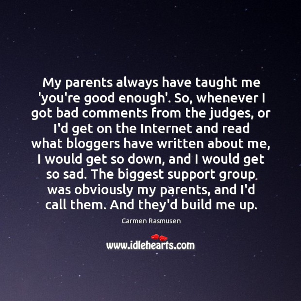 My parents always have taught me ‘you’re good enough’. So, whenever I Image