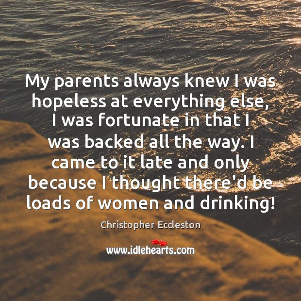 My parents always knew I was hopeless at everything else, I was Christopher Eccleston Picture Quote