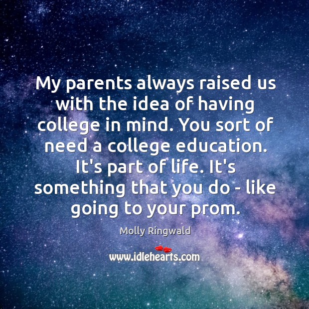 My parents always raised us with the idea of having college in Molly Ringwald Picture Quote