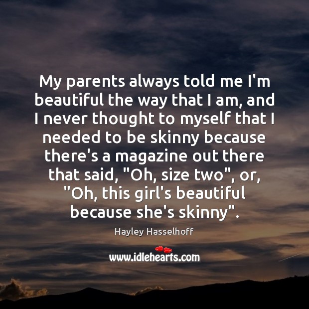 My parents always told me I’m beautiful the way that I am, Hayley Hasselhoff Picture Quote