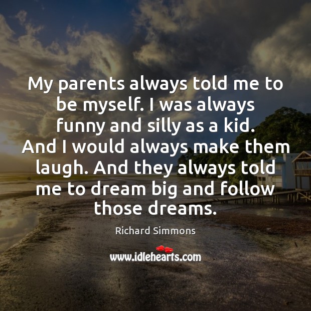 My parents always told me to be myself. I was always funny Richard Simmons Picture Quote