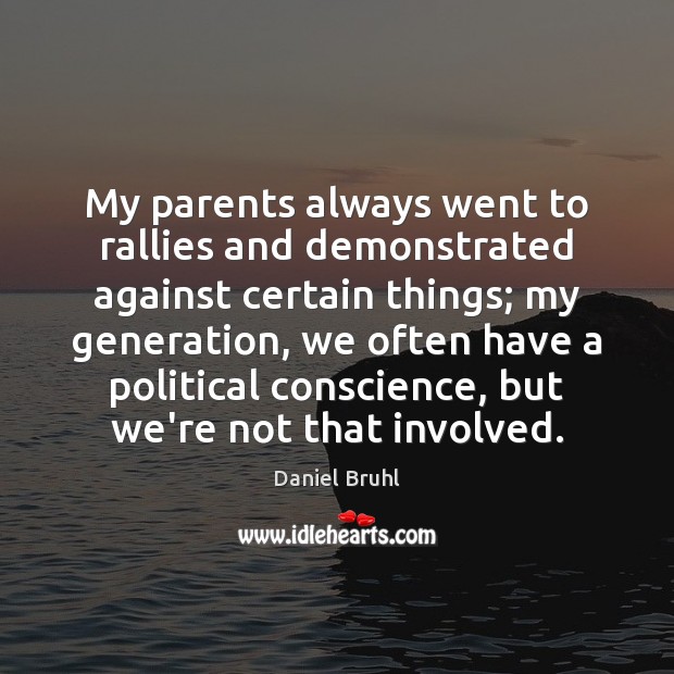 My parents always went to rallies and demonstrated against certain things; my Daniel Bruhl Picture Quote