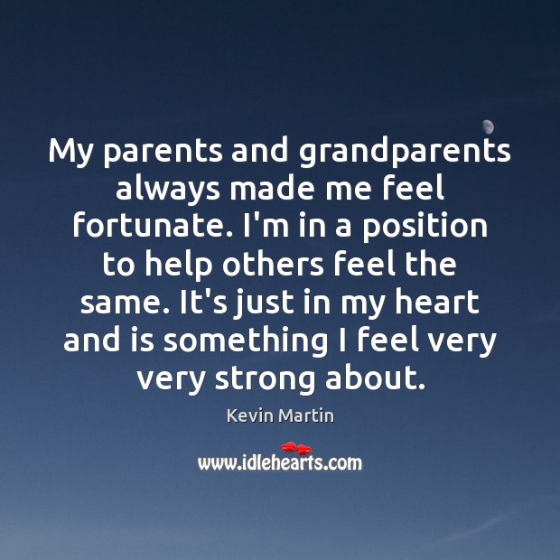 My parents and grandparents always made me feel fortunate. I’m in a Image