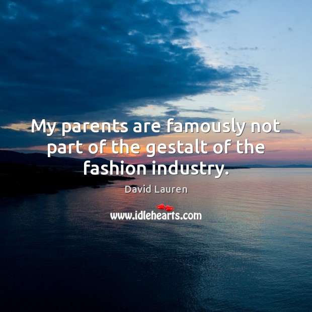 My parents are famously not part of the gestalt of the fashion industry. David Lauren Picture Quote