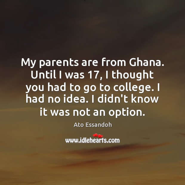 My parents are from Ghana. Until I was 17, I thought you had Image