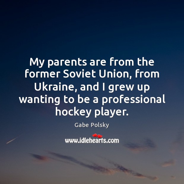 My parents are from the former Soviet Union, from Ukraine, and I Gabe Polsky Picture Quote