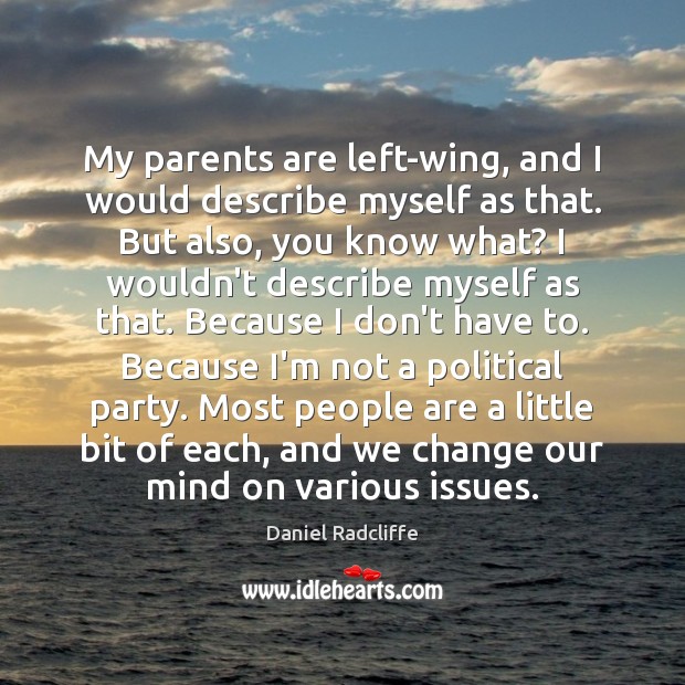 My parents are left-wing, and I would describe myself as that. But Daniel Radcliffe Picture Quote