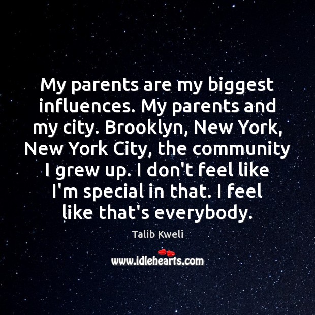 My parents are my biggest influences. My parents and my city. Brooklyn, Image