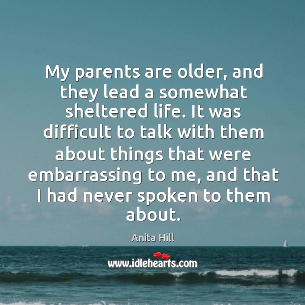 My parents are older, and they lead a somewhat sheltered life. Anita Hill Picture Quote