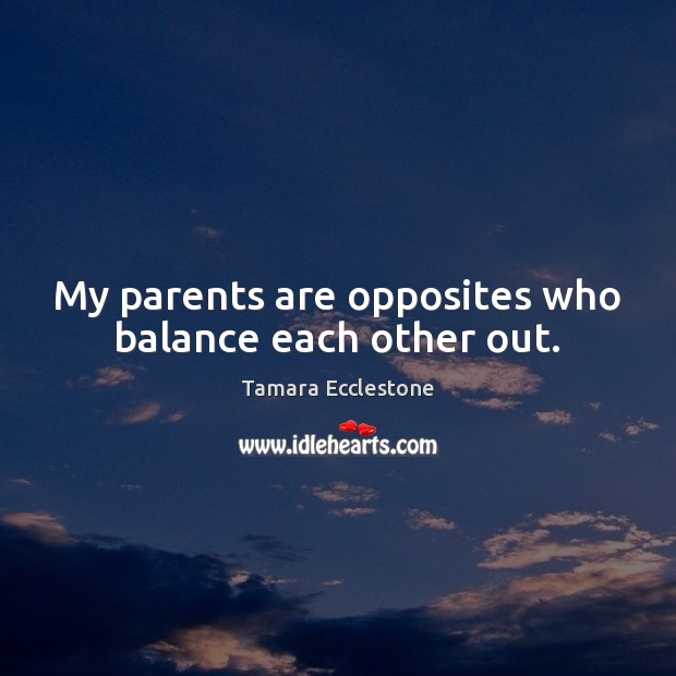 My parents are opposites who balance each other out. Tamara Ecclestone Picture Quote
