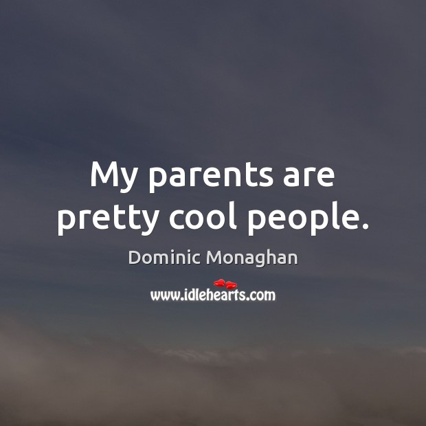 My parents are pretty cool people. Dominic Monaghan Picture Quote