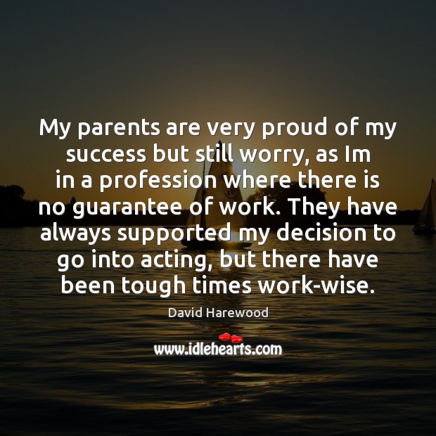 My parents are very proud of my success but still worry, as David Harewood Picture Quote