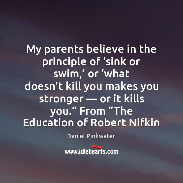 My parents believe in the principle of ‘sink or swim,’ or ‘what Daniel Pinkwater Picture Quote