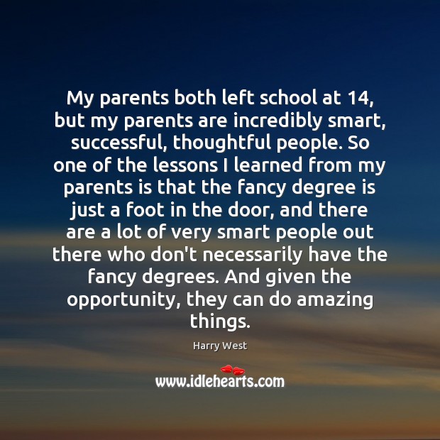 My parents both left school at 14, but my parents are incredibly smart, Harry West Picture Quote