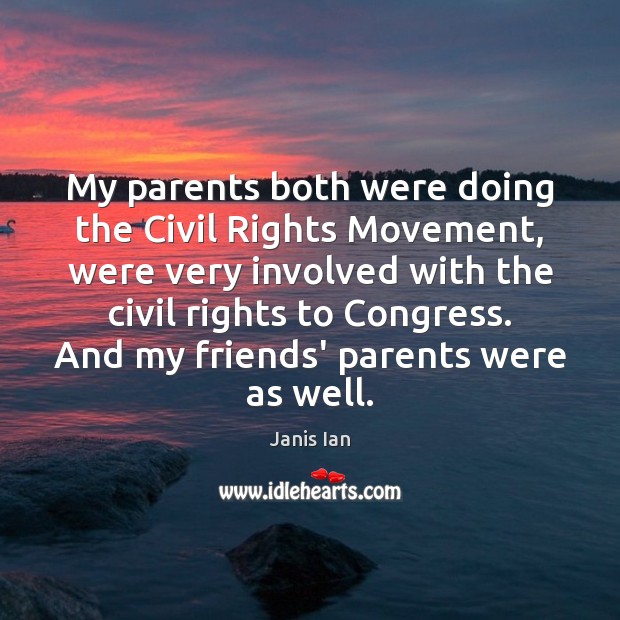 My parents both were doing the Civil Rights Movement, were very involved Janis Ian Picture Quote