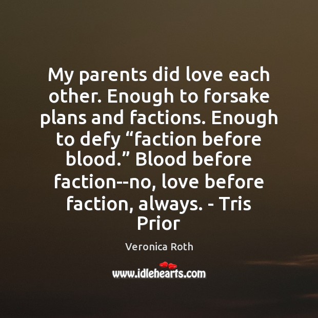 My parents did love each other. Enough to forsake plans and factions. Image