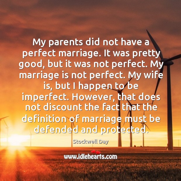 My parents did not have a perfect marriage. It was pretty good, but it was not perfect. Stockwell Day Picture Quote