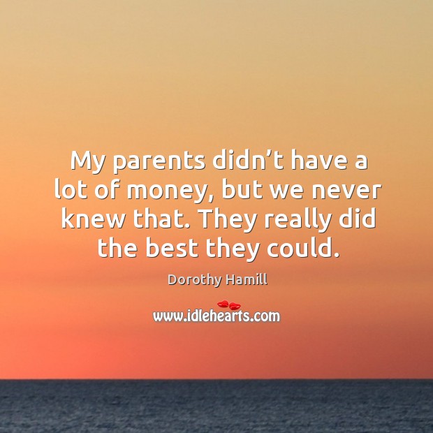 My parents didn’t have a lot of money, but we never knew that. They really did the best they could. Image