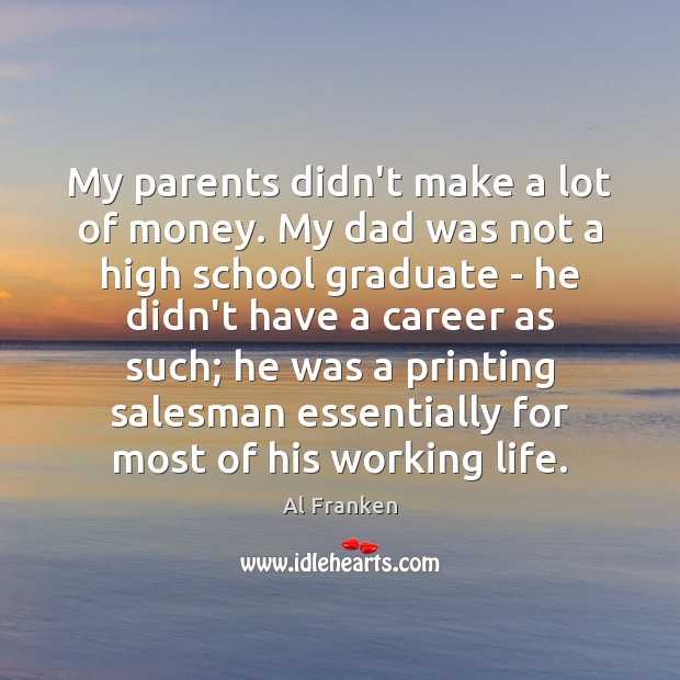 My parents didn’t make a lot of money. My dad was not Al Franken Picture Quote