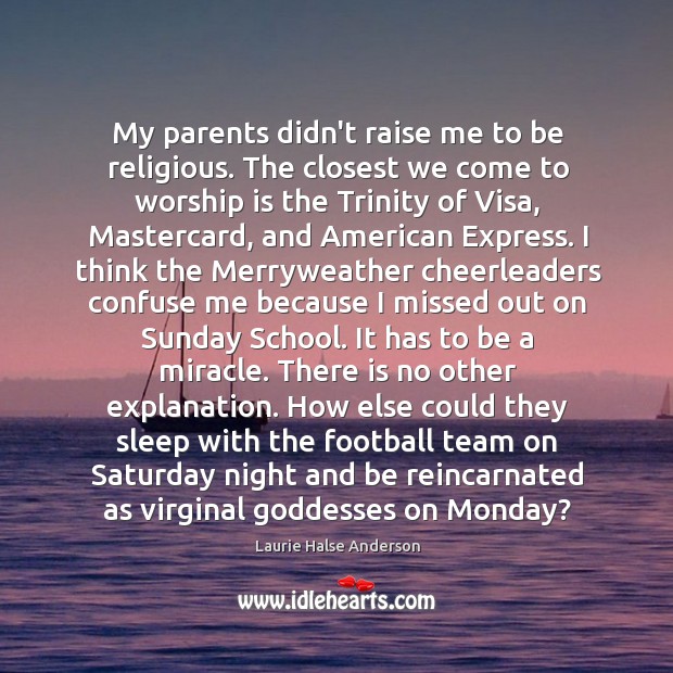 My parents didn’t raise me to be religious. The closest we come Laurie Halse Anderson Picture Quote