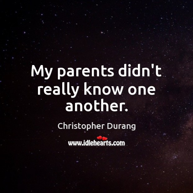 My parents didn’t really know one another. Christopher Durang Picture Quote