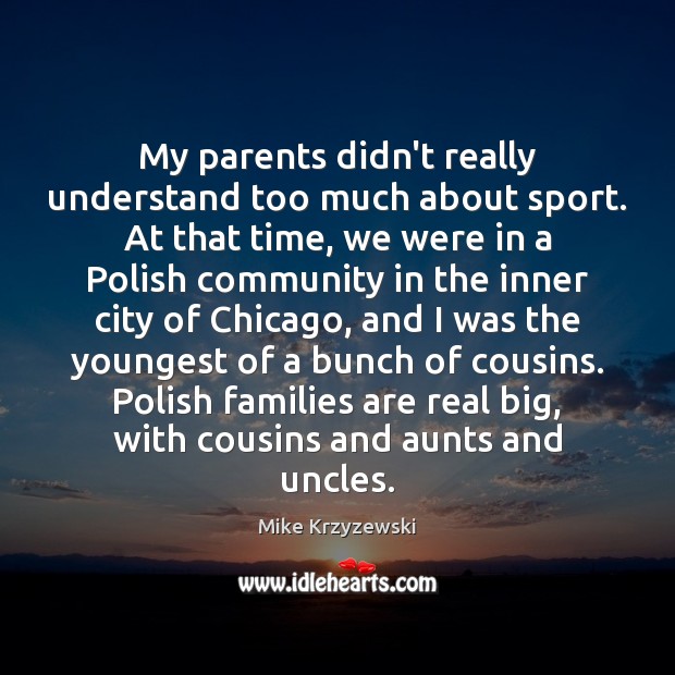 My parents didn’t really understand too much about sport. At that time, Mike Krzyzewski Picture Quote