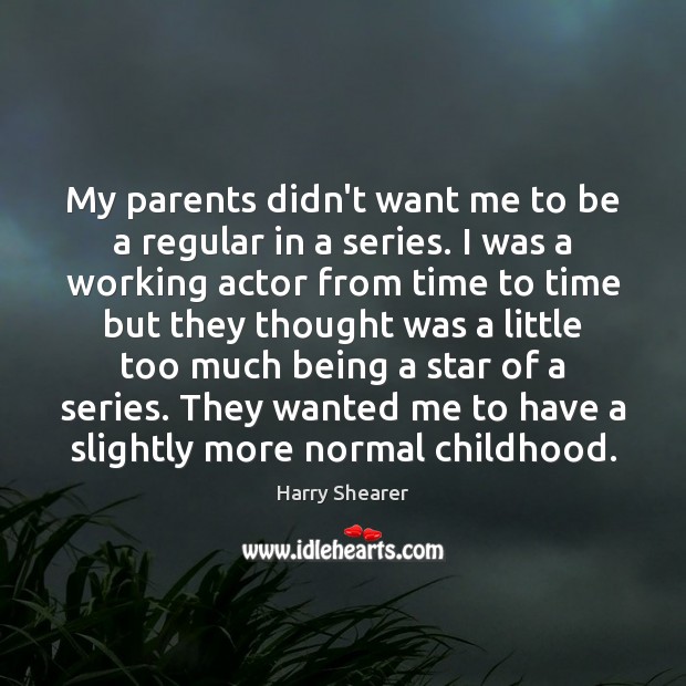 My parents didn’t want me to be a regular in a series. Harry Shearer Picture Quote