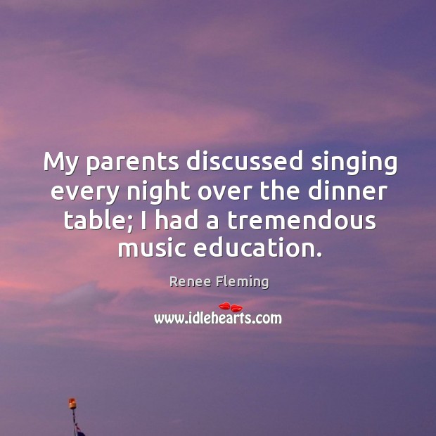 My parents discussed singing every night over the dinner table; I had a tremendous music education. Image