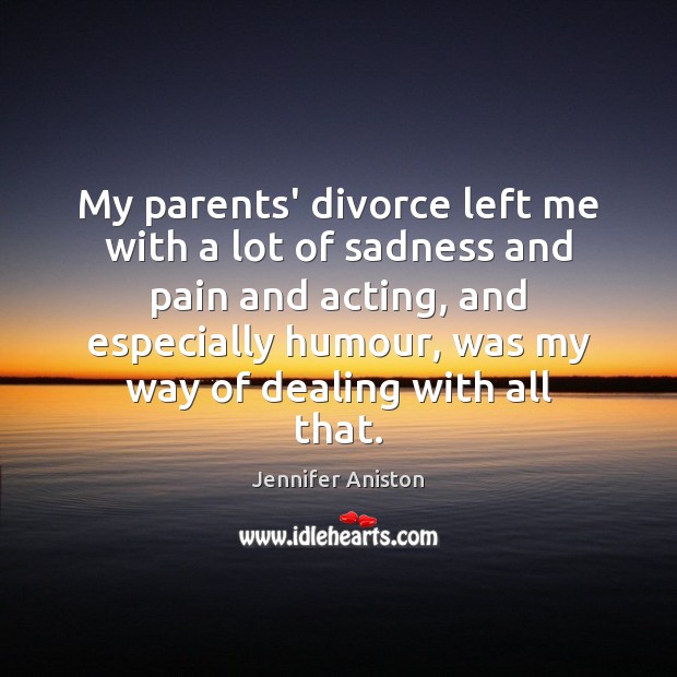 My parents’ divorce left me with a lot of sadness and pain Jennifer Aniston Picture Quote