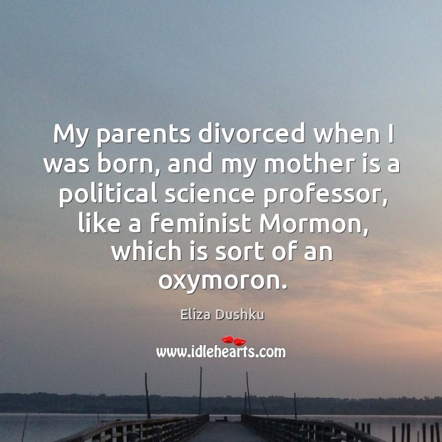 My parents divorced when I was born, and my mother is a political science professor Image