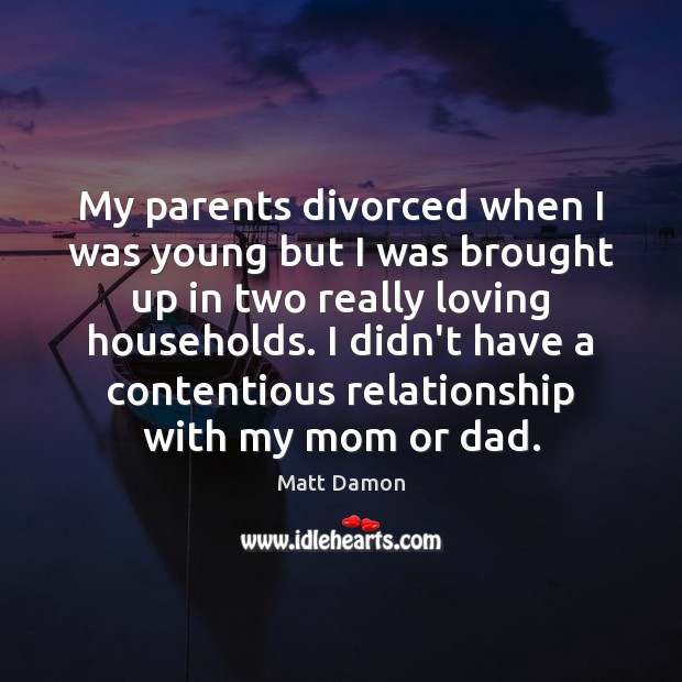 My parents divorced when I was young but I was brought up Matt Damon Picture Quote
