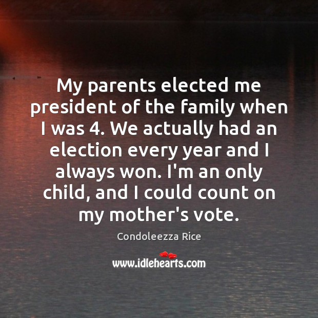 My parents elected me president of the family when I was 4. We Condoleezza Rice Picture Quote