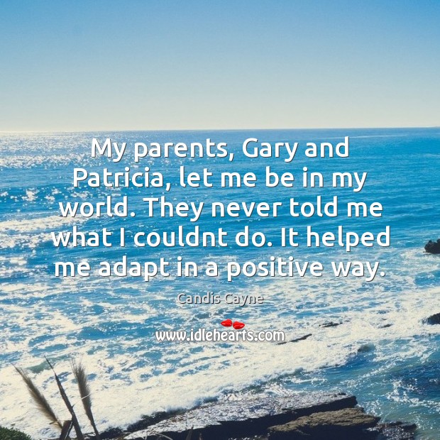 My parents, Gary and Patricia, let me be in my world. They Image