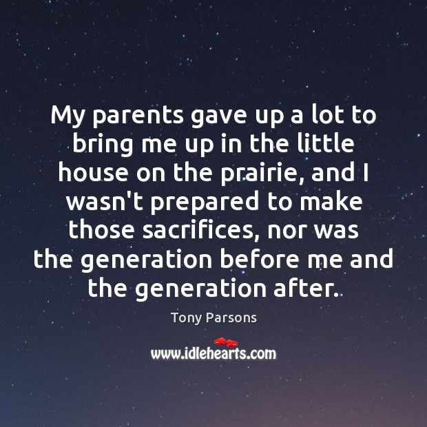 My parents gave up a lot to bring me up in the Tony Parsons Picture Quote
