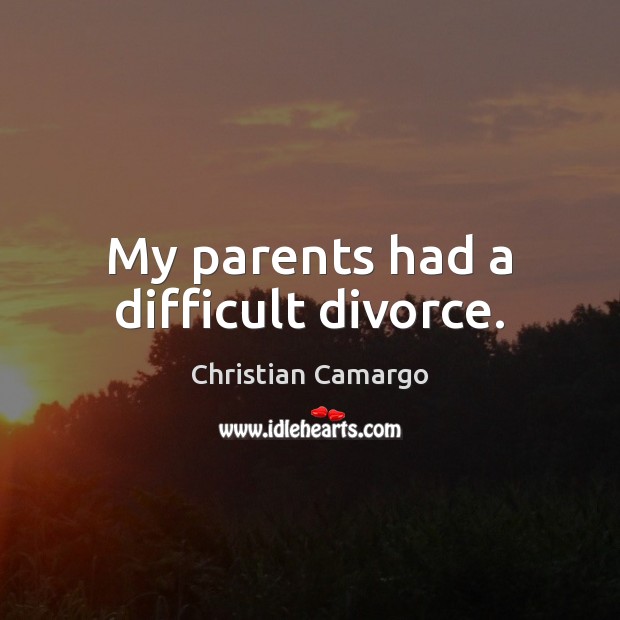 My parents had a difficult divorce. Christian Camargo Picture Quote