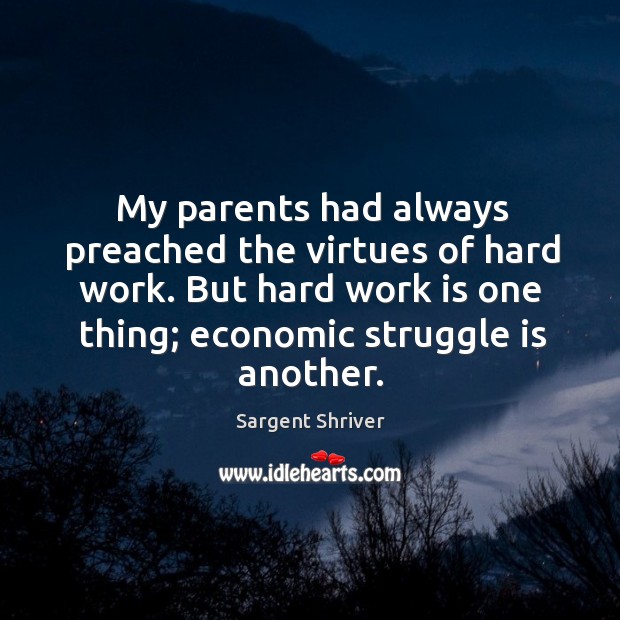 My parents had always preached the virtues of hard work. But hard work is one thing; economic struggle is another. Work Quotes Image