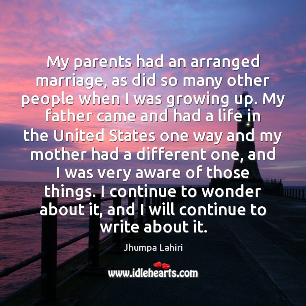 My parents had an arranged marriage, as did so many other people Jhumpa Lahiri Picture Quote