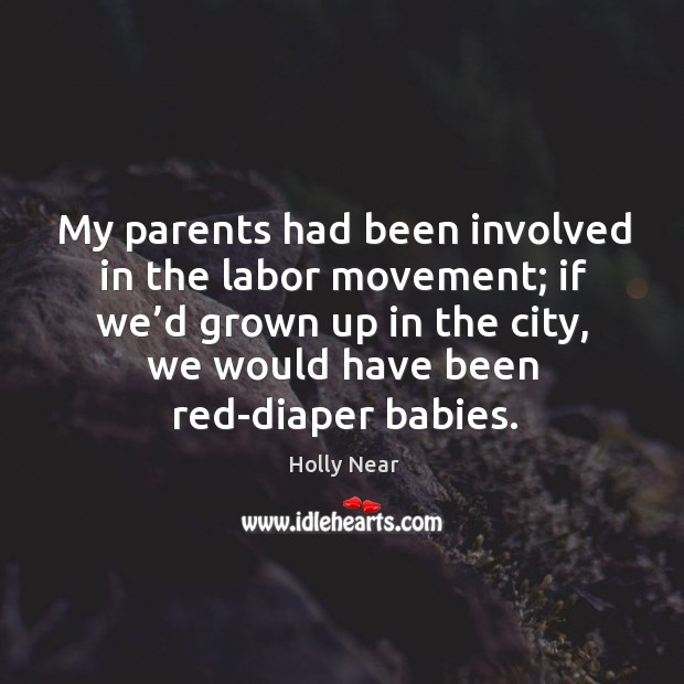 My parents had been involved in the labor movement; if we’d grown up in the city, we would have been red-diaper babies. Image