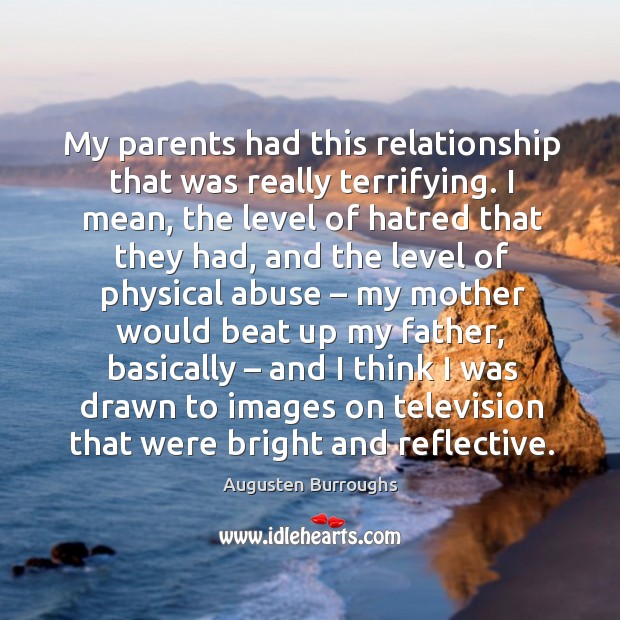 My parents had this relationship that was really terrifying. Augusten Burroughs Picture Quote