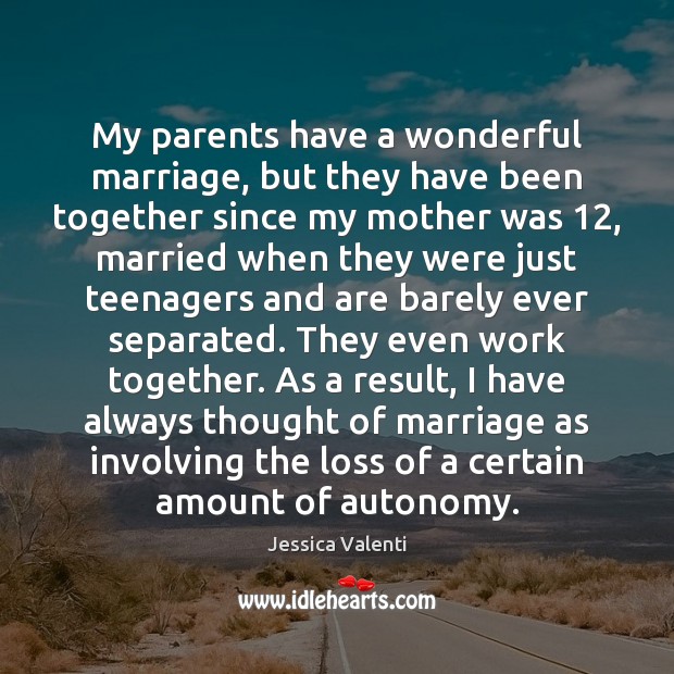 My parents have a wonderful marriage, but they have been together since Jessica Valenti Picture Quote