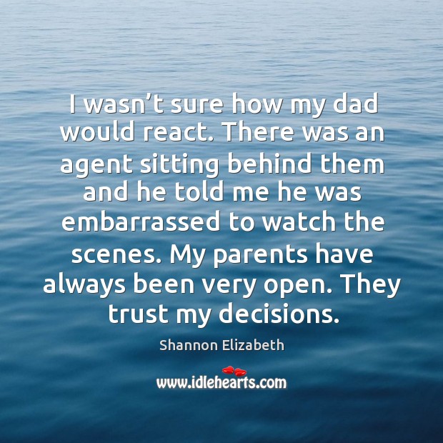 My parents have always been very open. They trust my decisions. Shannon Elizabeth Picture Quote
